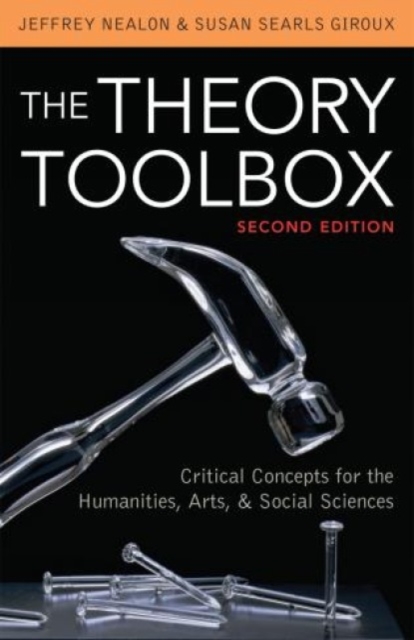The Theory Toolbox : Critical Concepts for the Humanities, Arts, & Social Sciences, Hardback Book