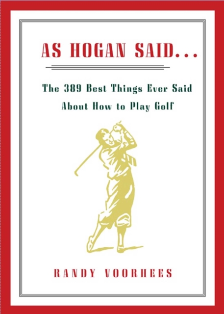 As Hogan Said... : The 389 Best Things Anyone Said about How to Play Golf, EPUB eBook