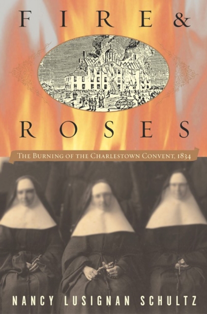 Fire & Roses : The Burning of the Charlestown Convent, 1834, EPUB eBook