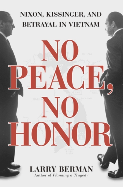 No Peace, No Honor : Nixon, Kissinger, and Betrayal in Vietnam, EPUB eBook