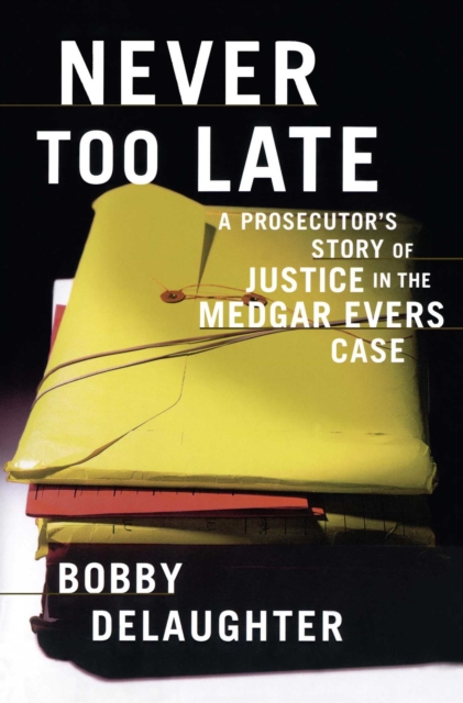 Never Too Late : A Prosecutor's Story of Justice in the Medgar Evars Case, EPUB eBook