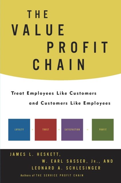 The Value Profit Chain : Treat Employees Like Customers and Customers Like Employees, Hardback Book