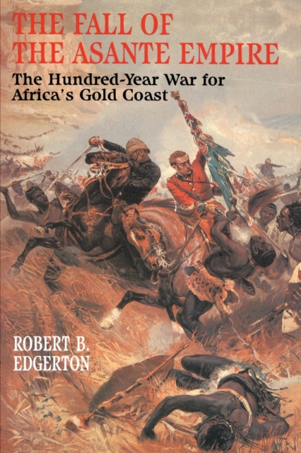 The Fall of the Asante Empire : The Hundred-Year War For Africa'S Gold Coast, Paperback / softback Book