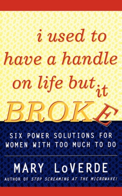I Used to Have a Handle on Life But It Broke : Six Power Solutions for Women With Too Much To Do, EPUB eBook