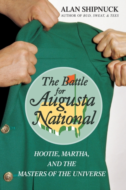 The Battle for Augusta National : Hootie, Martha, and the Masters of the Universe, Paperback / softback Book