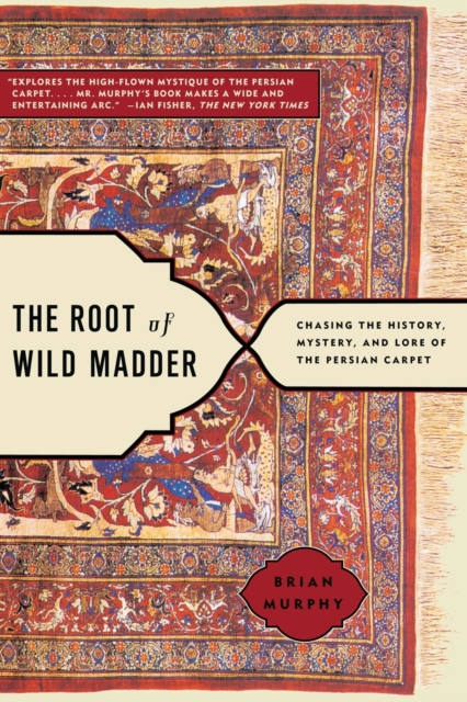 The Root of Wild Madder : Chasing the History, Mystery, and Lore of the Persian Carpet, Paperback / softback Book