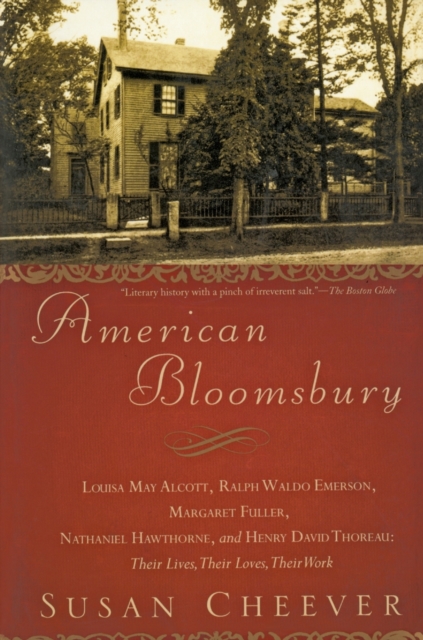 American Bloomsbury : Louisa May Alcott, Ralph Waldo Emerson, Margaret Fuller, Nathaniel Hawthorne, and Henry David Thoreau: Their Lives, Their Loves, Their Work,  Book