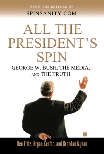 All the President's Spin : George W. Bush, the Media, and the Truth, EPUB eBook