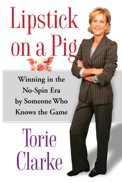 Lipstick on a Pig : Winning In the No-Spin Era by Someone Who Knows the Game, Paperback / softback Book