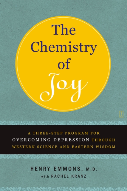 The Chemistry of Joy : A Three-Step Program for Overcoming Depression Through Western Science and Eastern Wisdom, EPUB eBook