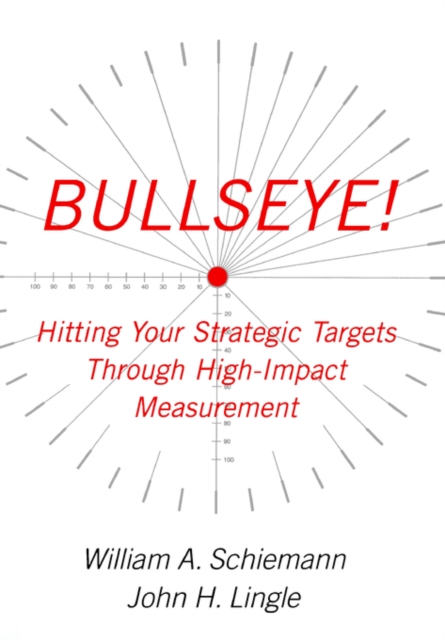 Bullseye! : Hitting Your Strategic Targets Through High-Impact Measurement, Paperback / softback Book