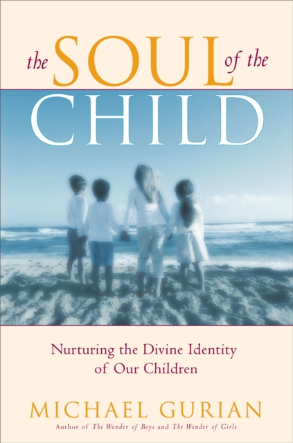 The Soul of the Child : Nurturing the Divine Identity of Our Children, EPUB eBook