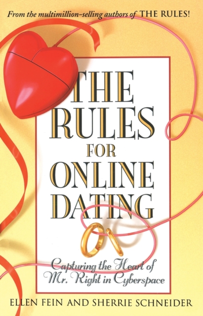 The Rules for Online Dating : Capturing the Heart of Mr. Right in Cyberspace, Paperback / softback Book