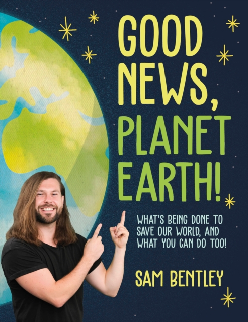 Good News, Planet Earth : What’s Being Done to Save Our World, and What You Can Do Too!, Paperback / softback Book