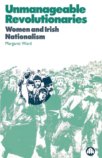 Unmanageable Revolutionaries : Women and Irish Nationalism, Paperback / softback Book