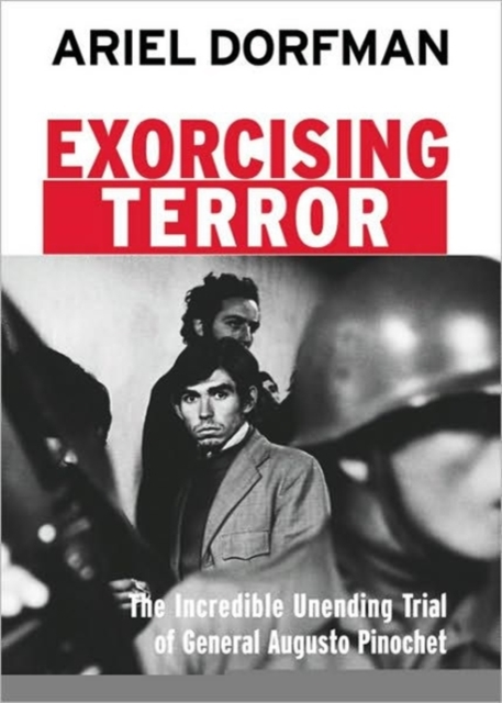 Exorcising Terror : The Incredible Unending Trial of General Augusto Pinochet, Paperback / softback Book
