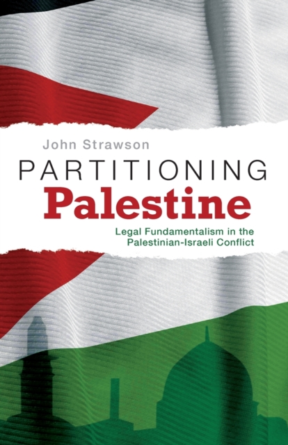 Partitioning Palestine : Legal Fundamentalism in the Palestinian-Israeli Conflict, Paperback / softback Book