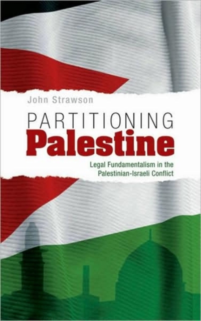 Partitioning Palestine : Legal Fundamentalism in the Palestinian-Israeli Conflict, Hardback Book