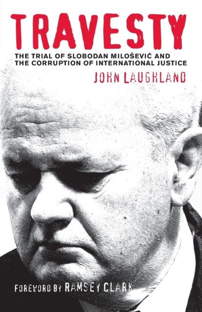Travesty : The Trial of Slobodan Milosevic and the Corruption of International Justice, Paperback / softback Book