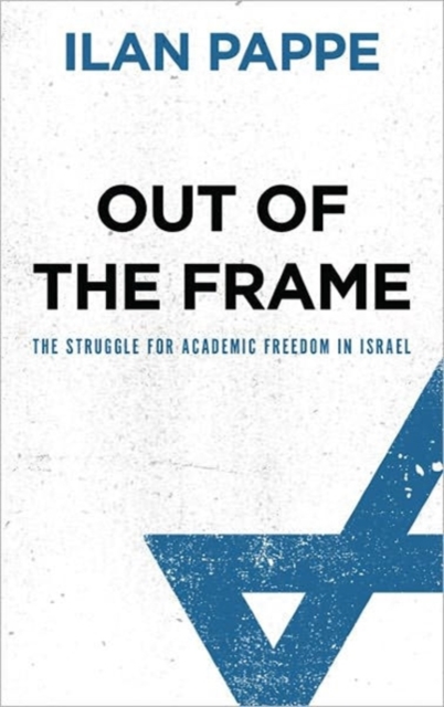 Out of the Frame : The Struggle for Academic Freedom in Israel, Hardback Book