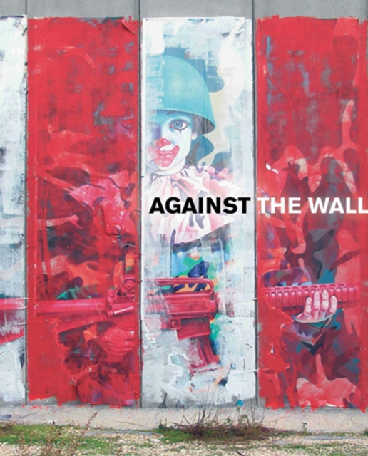 Against the Wall : The Art of Resistance in Palestine, Paperback / softback Book