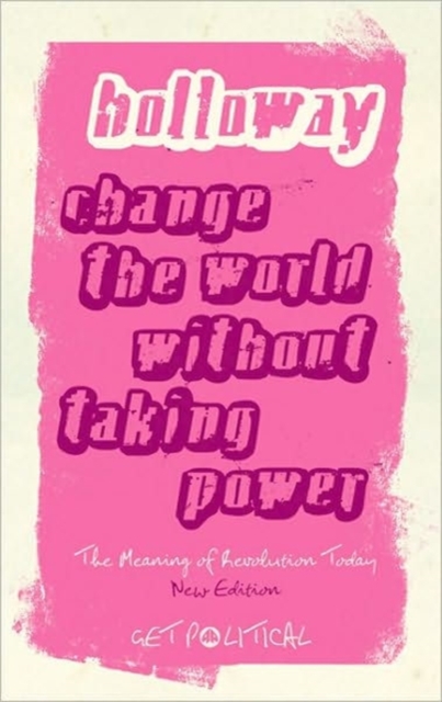 Change the World without Taking Power : The Meaning of Revolution Today, Hardback Book