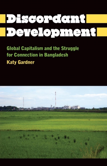 Discordant Development : Global Capitalism and the Struggle for Connection in Bangladesh, Paperback / softback Book