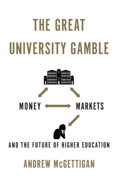 The Great University Gamble : Money, Markets and the Future of Higher Education, Paperback / softback Book