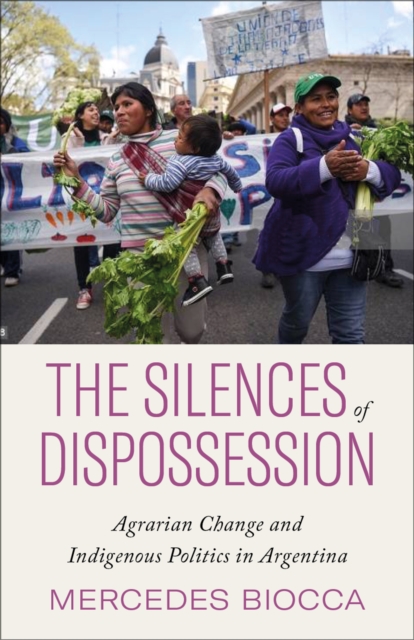 The Silences of Dispossession : Agrarian Change and Indigenous Politics in Argentina, PDF eBook