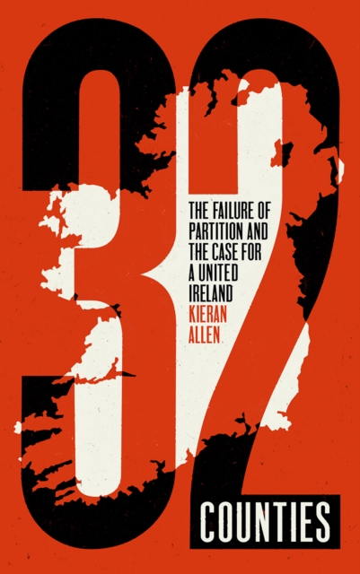 32 Counties : The Failure of Partition and the Case for a United Ireland, PDF eBook