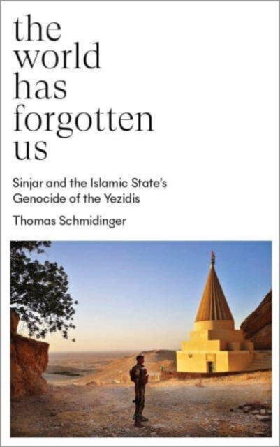 The World Has Forgotten Us : Sinjar and the Islamic State’s Genocide of the Yezidis, Paperback / softback Book