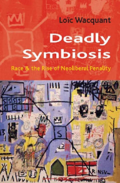 Deadly Symbiosis : The Rise of Neoliberal Penalty, Hardback Book