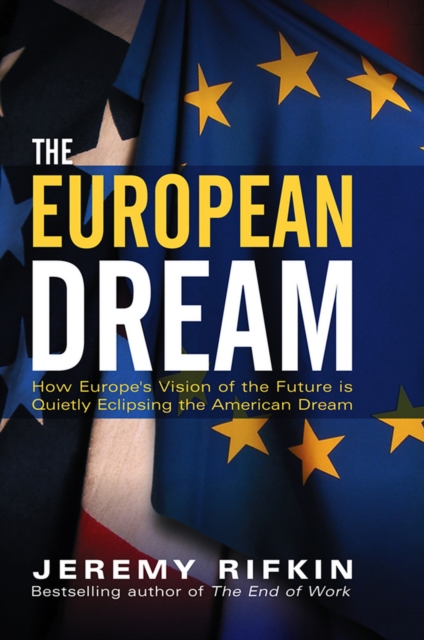 The European Dream : How Europe's Vision of the Future is Quietly Eclipsing the American Dream, Paperback / softback Book