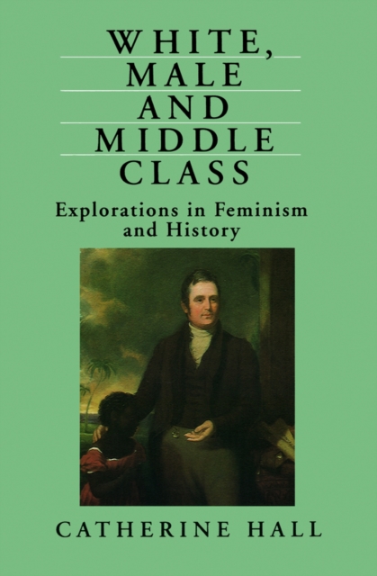 White, Male and Middle Class : Explorations in Feminism and History, EPUB eBook