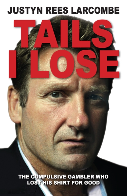 Tails I Lose : The compulsive gambler who lost his shirt for good, Paperback / softback Book