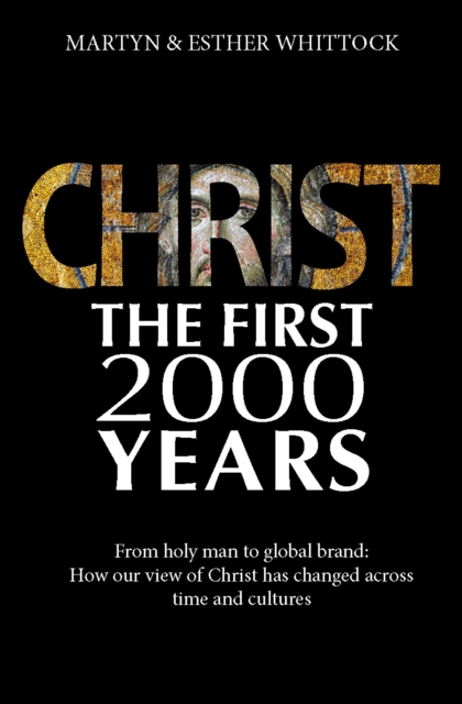 Christ: The First Two Thousand Years : From holy man to global brand: how our view of Christ has changed across, Paperback / softback Book