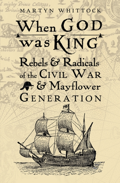 When God was King : Rebels & radicals of the Civil War & Mayflower generation, Hardback Book