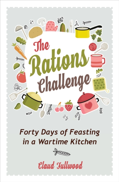 The Rations Challenge : Forty Days of Feasting in a Wartime Kitchen, Paperback / softback Book