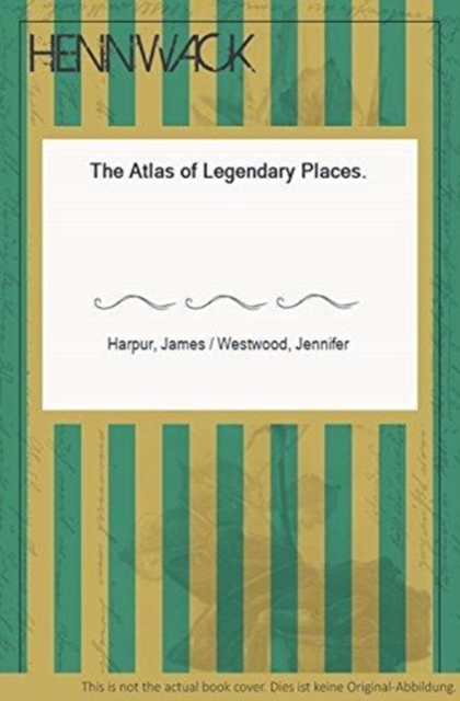 The Atlas of Legendary Places, Hardback Book