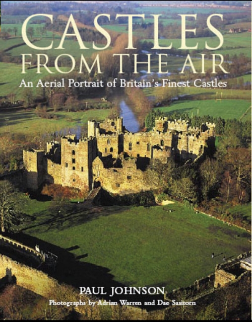Castles from the Air : An Aerial Portrait of Britain's Finest Castles, Hardback Book