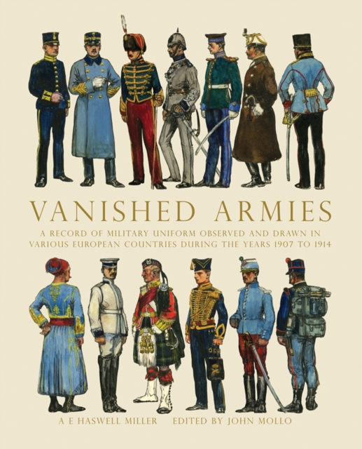 Vanished Armies : A Record of Military Uniform Observed and Drawn in Various European Countries During the Years 1907 to 1914., EPUB eBook