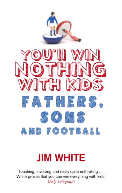 You'll Win Nothing With Kids : Fathers, Sons and Football, EPUB eBook