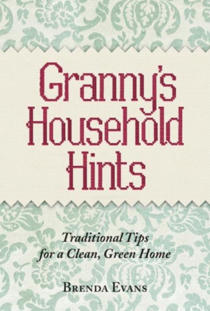 Granny's Household Hints : Traditional Tips for a Clean, Green Home, EPUB eBook