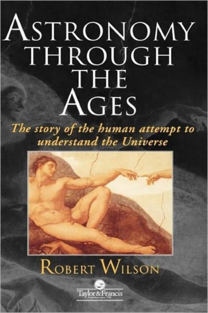 Astronomy through the Ages : The story of the human attempt to understand the Universe, Hardback Book