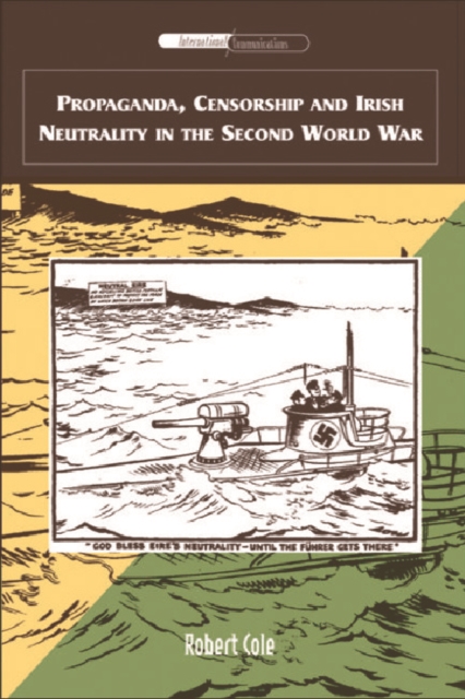 Propaganda, Censorship and Irish Neutrality in the Second World War, Hardback Book