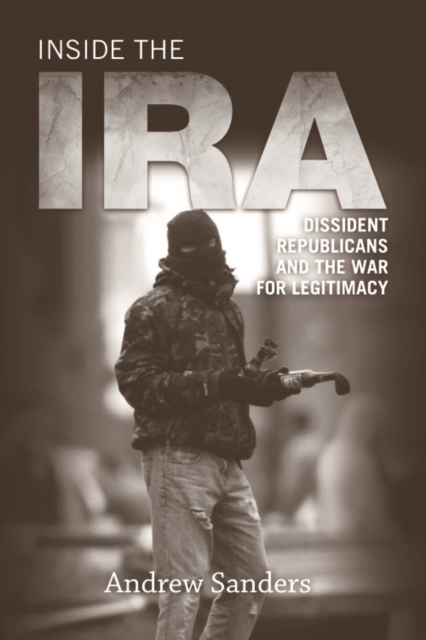 Inside the IRA : Dissident Republicans and the War for Legitimacy, Hardback Book