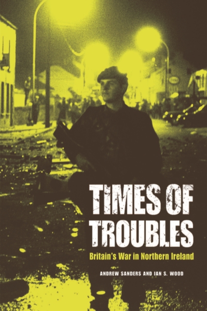 Times of Troubles : Britain's War in Northern Ireland, Hardback Book