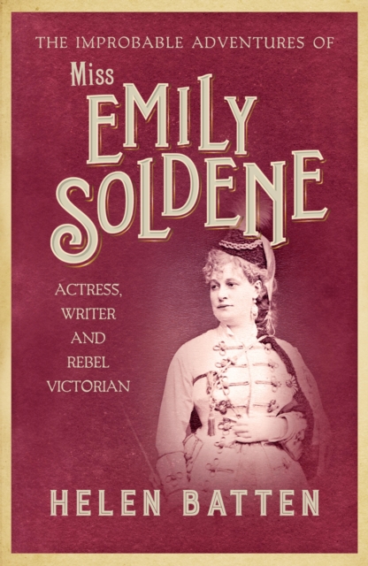The Improbable Adventures of Miss Emily Soldene : Actress, Writer, and Rebel Victorian, EPUB eBook