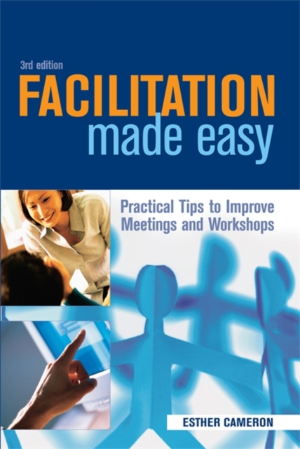 Facilitation Made Easy : Practical Tips to Improve Meetings and Workshops, Paperback / softback Book