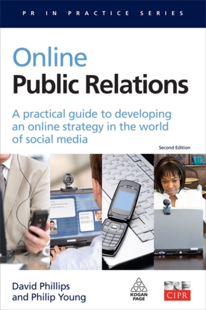 Online Public Relations : A Practical Guide to Developing an Online Strategy in the World of Social Media, Paperback / softback Book